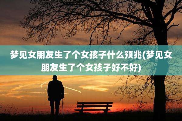 梦见女朋友生了个女孩子什么预兆(梦见女朋友生了个女孩子好不好)