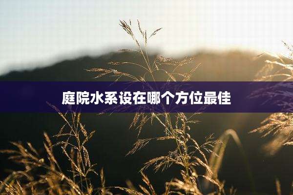 庭院水系设在哪个方位最佳