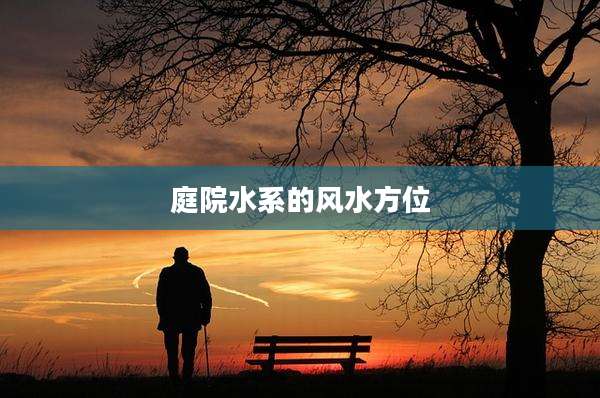 庭院水系的风水方位