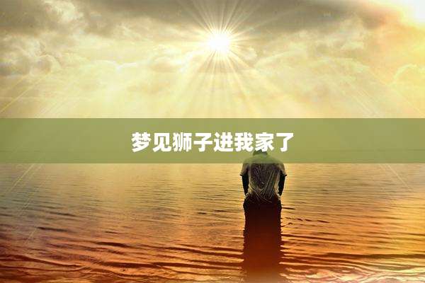 梦见狮子进我家了