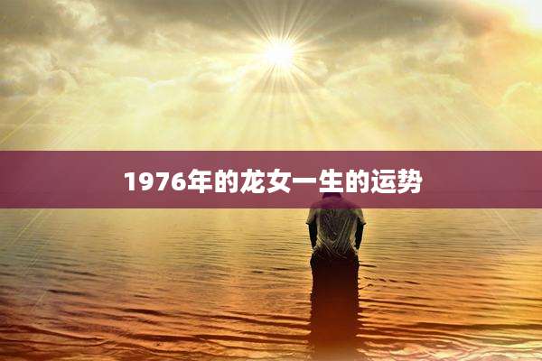 1976年的龙女一生的运势