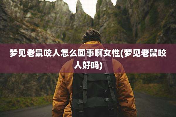 梦见老鼠咬人怎么回事啊女性(梦见老鼠咬人好吗)