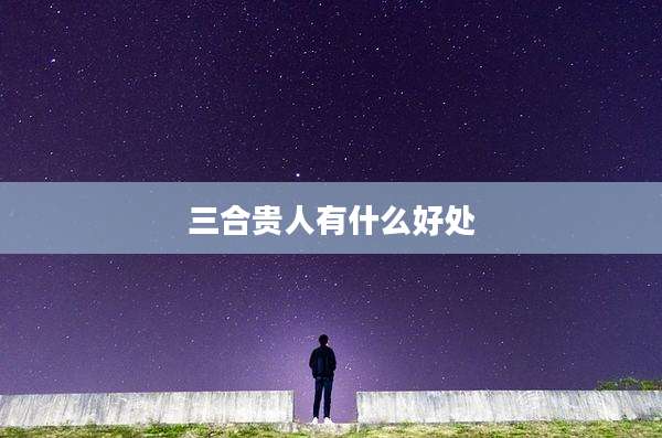 三合贵人有什么好处