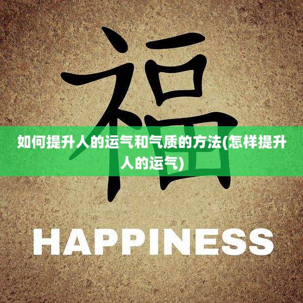 如何提升人的运气和气质的方法(怎样提升人的运气)