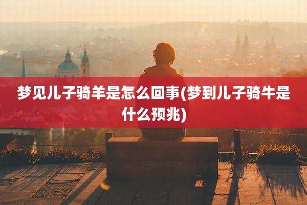 梦见儿子骑羊是怎么回事(梦到儿子骑牛是什么预兆)
