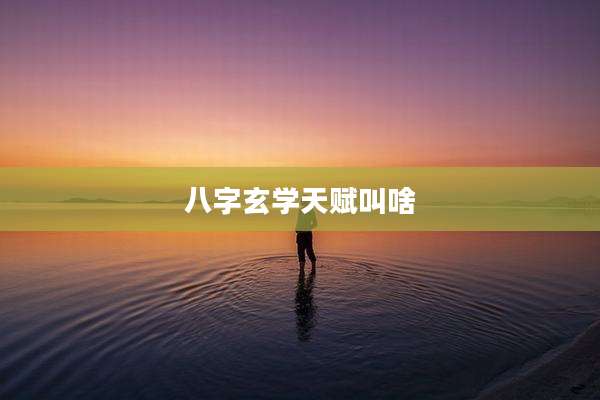 八字玄学天赋叫啥