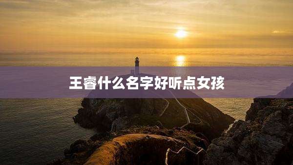 王睿什么名字好听点女孩