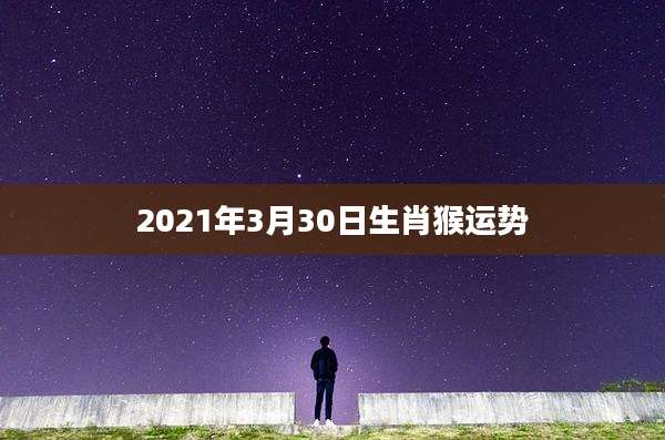 2021年3月30日生肖猴运势