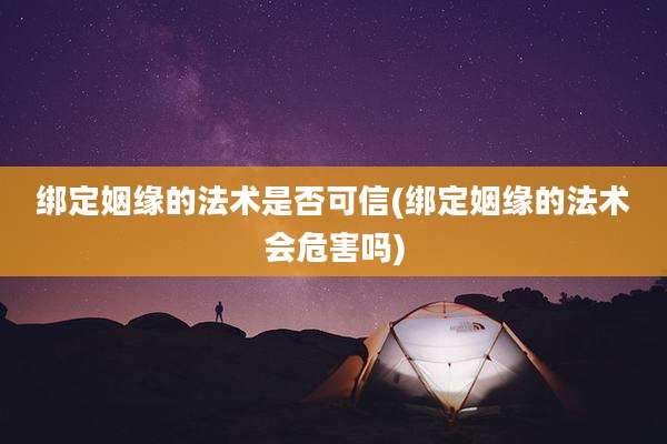 绑定姻缘的法术是否可信(绑定姻缘的法术会危害吗)