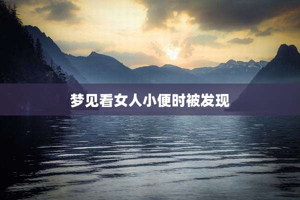 梦见看女人小便时被发现