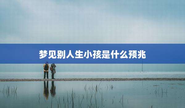 梦见别人生小孩是什么预兆