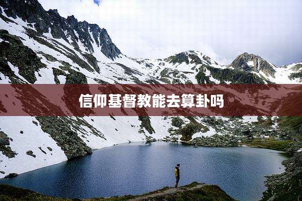 信仰基督教能去算卦吗