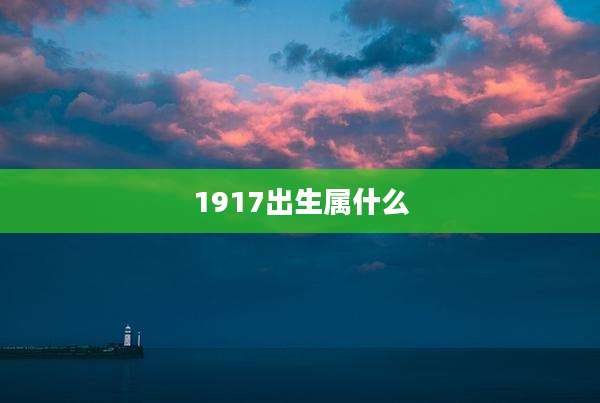 1917出生属什么