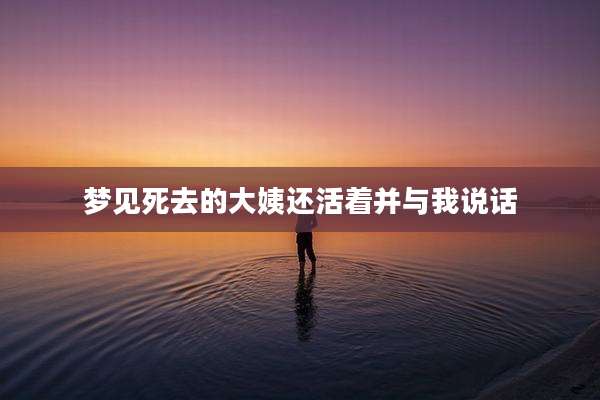 梦见死去的大姨还活着并与我说话