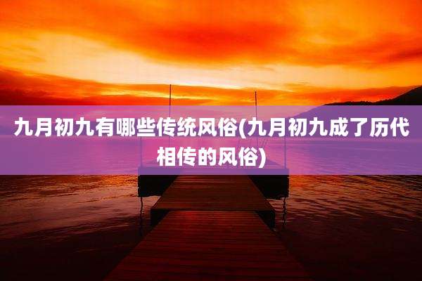 九月初九有哪些传统风俗(九月初九成了历代相传的风俗)