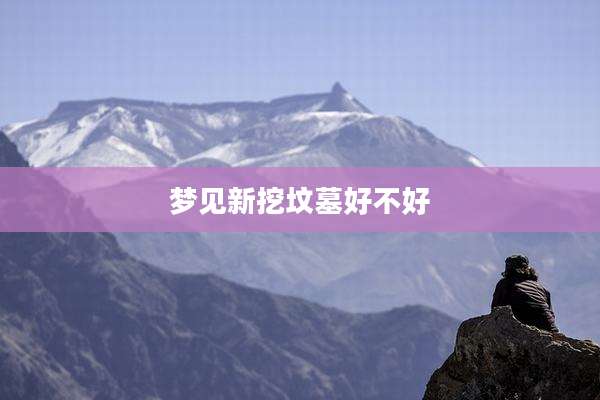 梦见新挖坟墓好不好