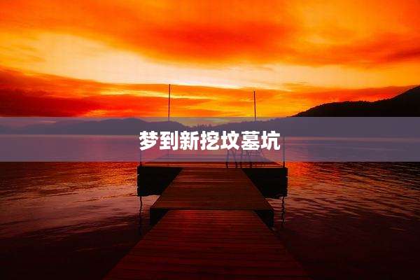 梦到新挖坟墓坑