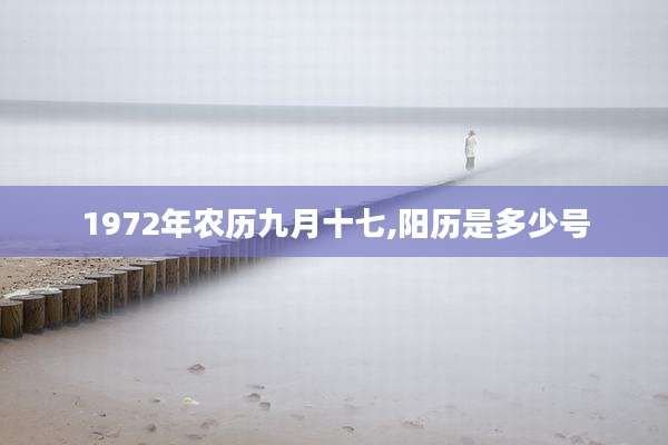 1972年农历九月十七,阳历是多少号
