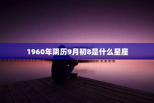 1960年阴历9月初8是什么星座
