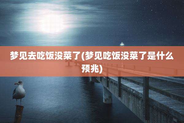 梦见去吃饭没菜了(梦见吃饭没菜了是什么预兆)