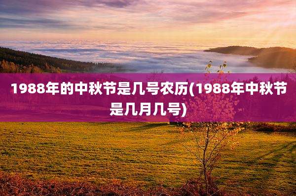 1988年的中秋节是几号农历(1988年中秋节是几月几号)