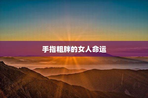 手指粗胖的女人命运