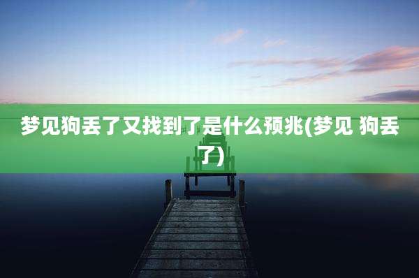 梦见狗丢了又找到了是什么预兆(梦见 狗丢了)