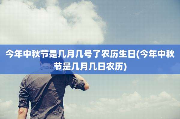 今年中秋节是几月几号了农历生日(今年中秋节是几月几日农历)