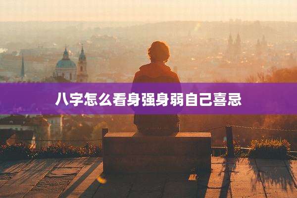 八字怎么看身强身弱自己喜忌