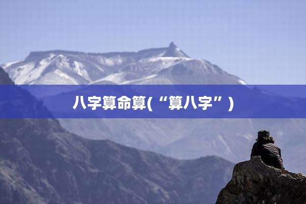 八字算命算(“算八字”)