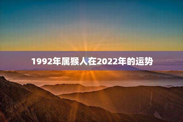 1992年属猴人在2022年的运势