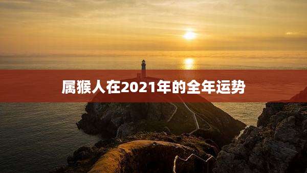 属猴人在2021年的全年运势