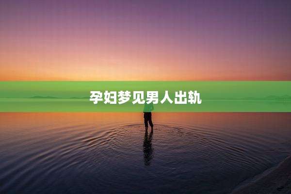 孕妇梦见男人出轨