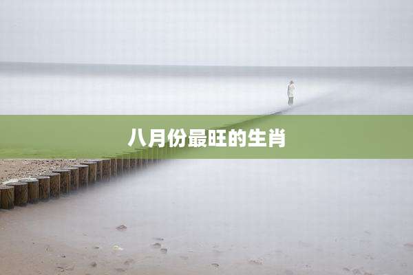 八月份最旺的生肖