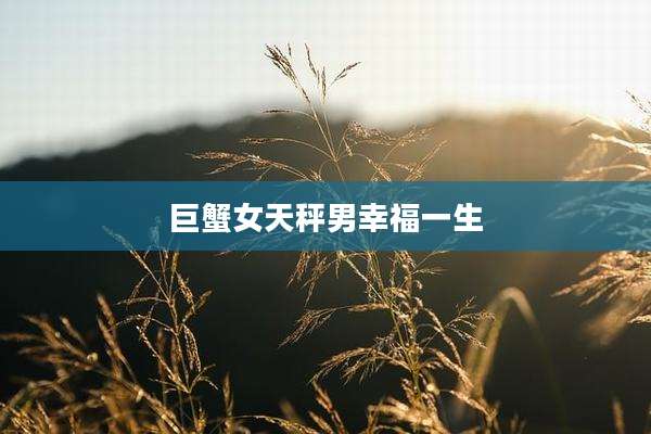 巨蟹女天秤男幸福一生