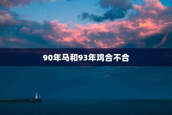 90年马和93年鸡合不合