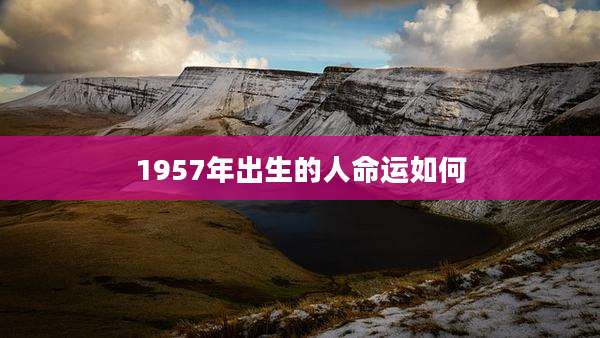 1957年出生的人命运如何