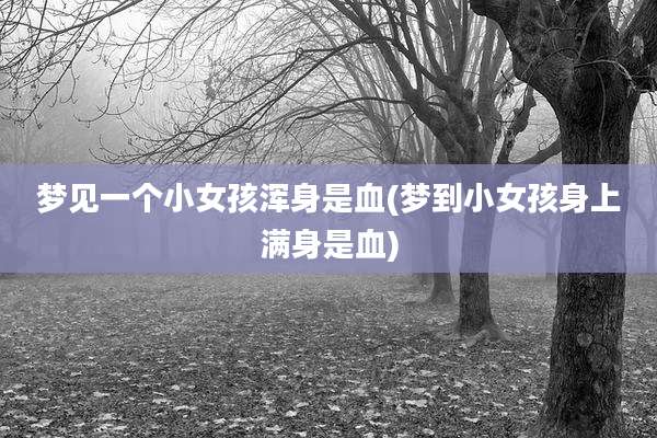 梦见一个小女孩浑身是血(梦到小女孩身上满身是血)