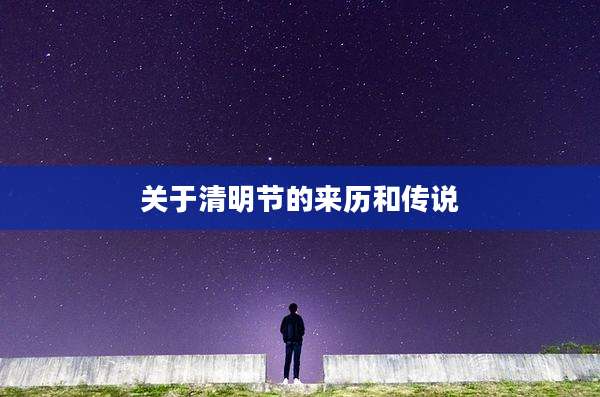 关于清明节的来历和传说
