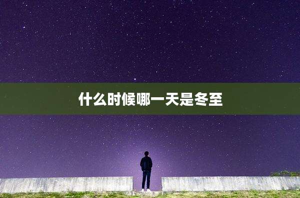 什么时候哪一天是冬至