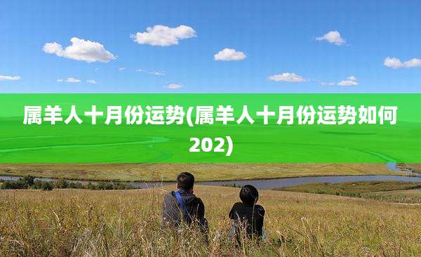 属羊人十月份运势(属羊人十月份运势如何202)