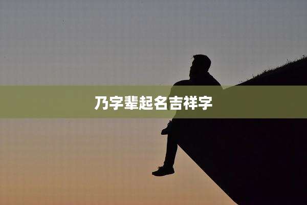 乃字辈起名吉祥字