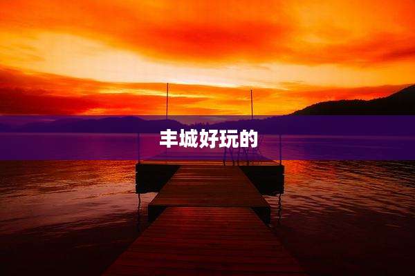 丰城好玩的