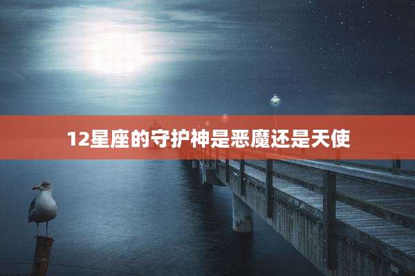 12星座的守护神是恶魔还是天使