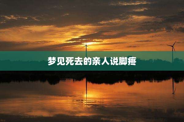 梦见死去的亲人说脚疼
