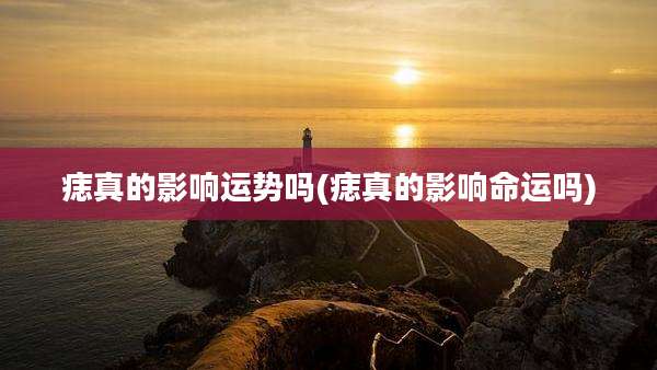 痣真的影响运势吗(痣真的影响命运吗)