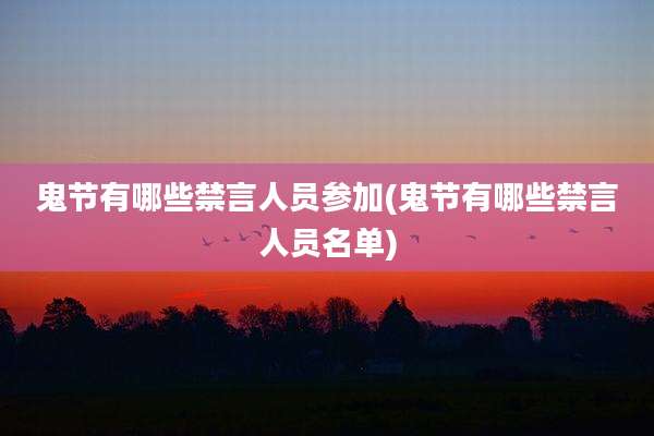 鬼节有哪些禁言人员参加(鬼节有哪些禁言人员名单)