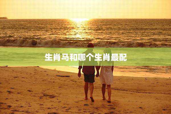 生肖马和哪个生肖最配