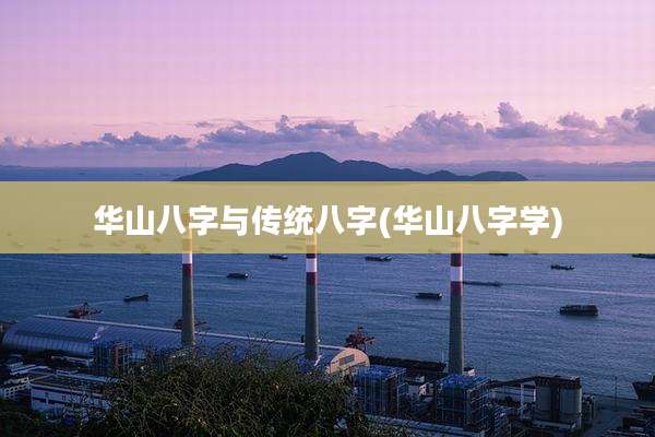 华山八字与传统八字(华山八字学)