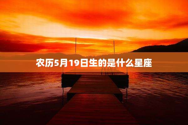 农历5月19日生的是什么星座